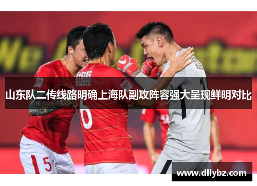 山东队二传线路明确上海队副攻阵容强大呈现鲜明对比