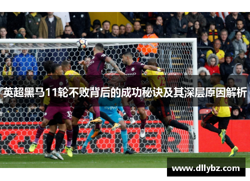 英超黑马11轮不败背后的成功秘诀及其深层原因解析