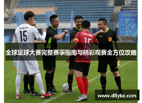 全球足球大赛完整赛事指南与精彩观赛全方位攻略