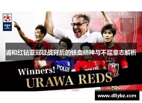 浦和红钻亚冠征战背后的铁血精神与不屈意志解析 浦和红钻亚冠征战背后的铁血精神与不屈意志解析
